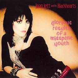 Joan Jett and the Blackhearts : Glorious Results of a Misspent Youth